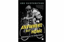 Anywhere But Home: Adventures in Endurance by Anu Vaidyanathan
