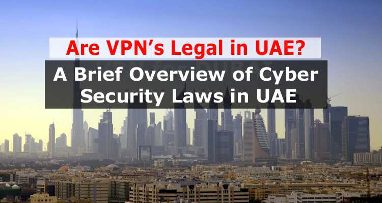 Are VPNs Legal In UAE? A Brief Overview Of Cyber Security Laws In UAE