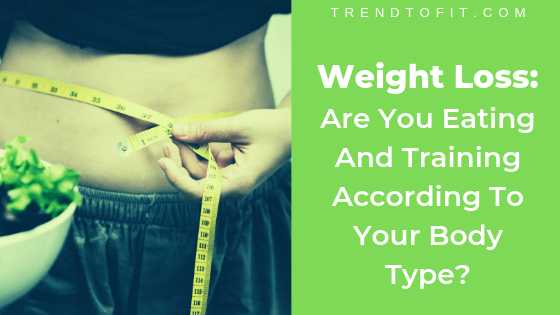 Are You Choosing The Right Weight Loss Strategies For Your Body Type?