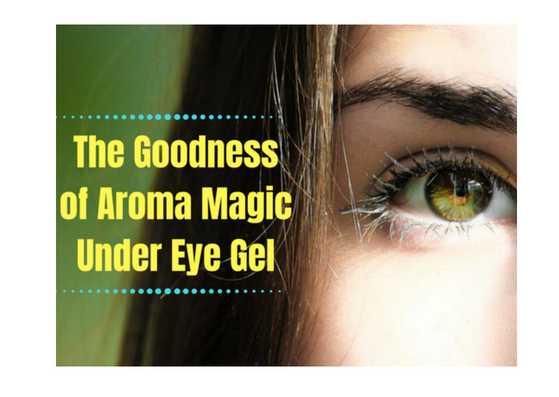Aroma Magic Under Eye Gel Gives Fresh Look To The Eyes - Lifestylica