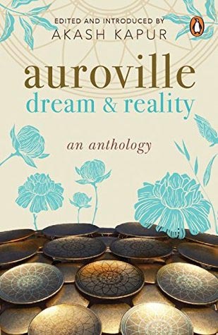 Auroville: Dream And Reality: An Anthology By Akash Kapur