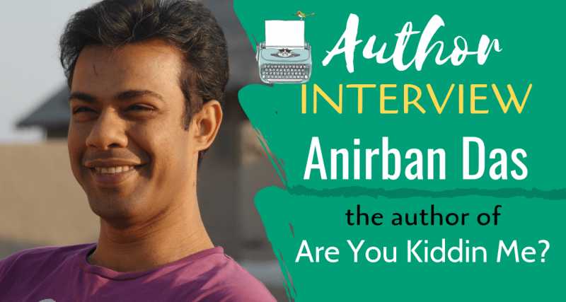 Author Interview: Anirban Das | The Author Of Are You Kiddin Me?