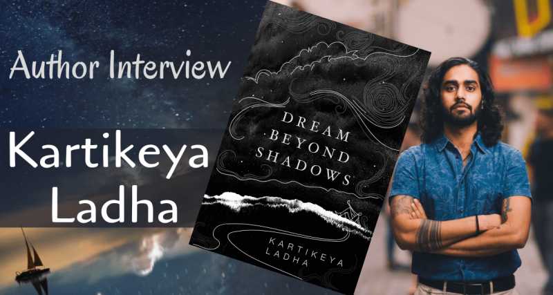 Author Interview: Kartikeya Ladha - The Author Of Dream Beyond Shadows