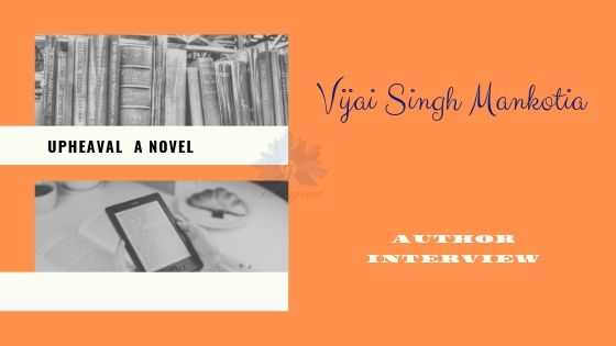 Author Interview With Vijai Singh Mankotia #Upheaval