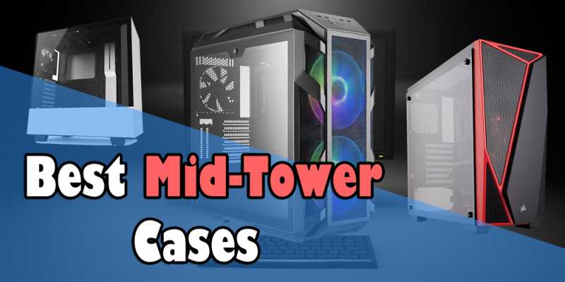 BEST Mid-Tower Cases In 2019[The BEST Selection]