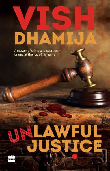 BOOK REVIEW :: Unlawful Justice By Vish Dhamija