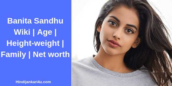 Banita Sandhu Wiki | Age | Height-weight | Family | Net Worth