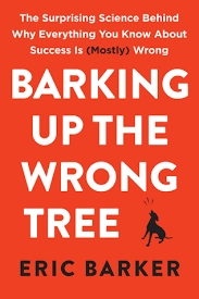 Barking Up The Wrong Tree: The Surprising Science Behind Why Everything You Know About Success Is (Mostly) Wrong- Book 14 Review
