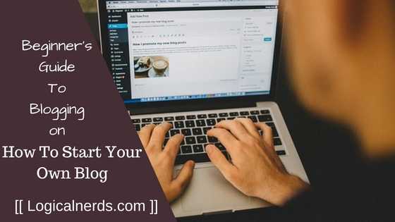 Beginners Guide To Blogging: How To Start Your Own Blog [[Start Now]]
