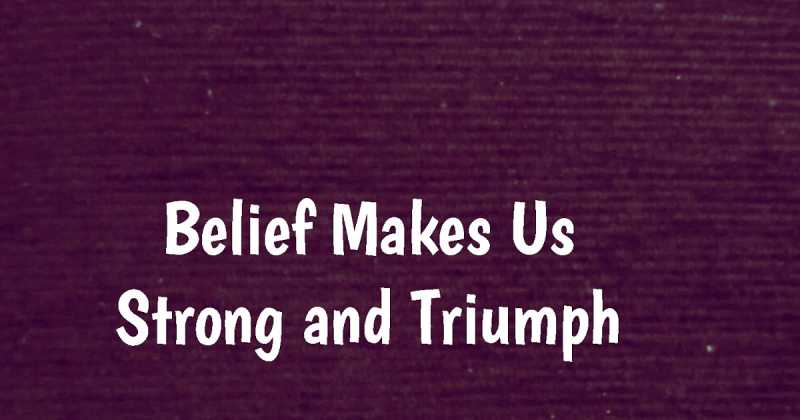 Belief Makes Us Strong And Triumph