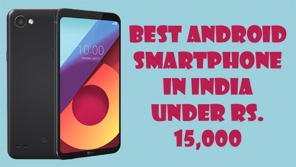 Best Android Mobile Phones Under 15000 In India For January 2018