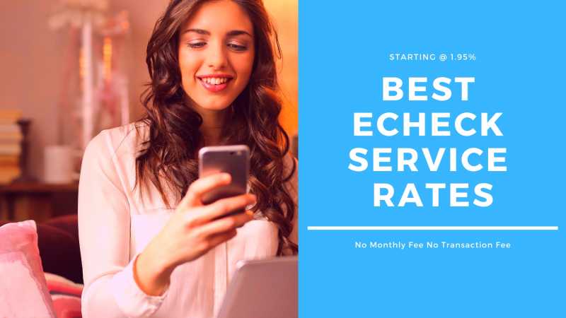 Best Echeck Service - Starting @ 1.95% No Monthly Fee. No Annual Fee