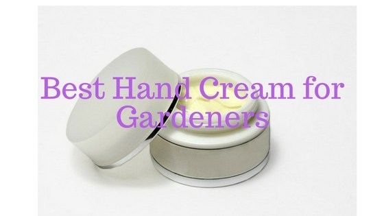 Best Hand Cream For Gardeners- Gardeners Hand Care - ALL ABOUT GARDENING A-Z