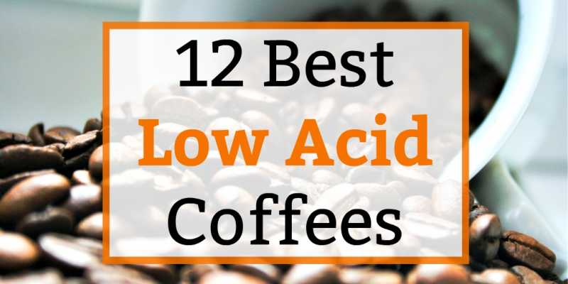 Best Low Acid Coffee: 12 Full-Flavored Roasts, Easy On The Stomach