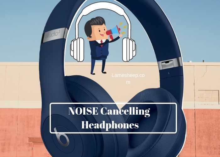 Best Noise Cancelling Headphones 2019 - Things You Need To Know
