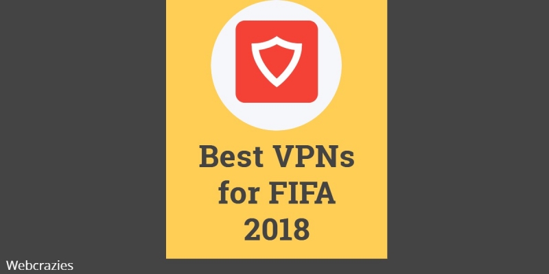 Best VPNs For FIFA 2018 - Best Discounts Up To 77%OFF - WebCrazies