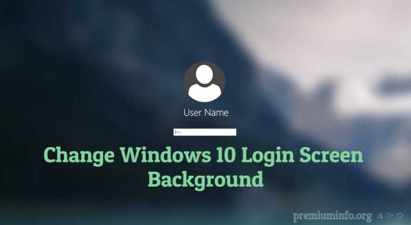 Best Ways To Change Windows 10 Login Screen Background - PremiumInfo