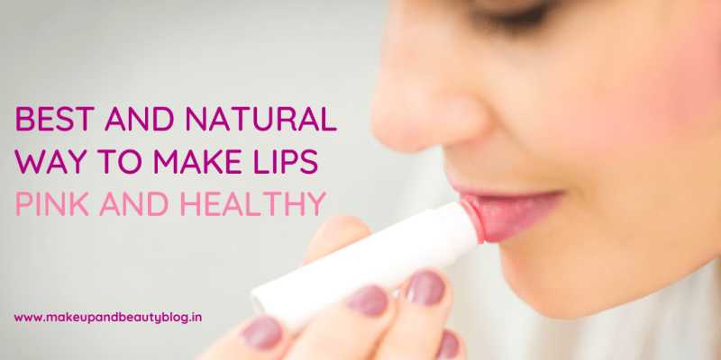 Best And Natural Way To Make Lips Pink And Healthy - Makeup Review And Beauty Blog