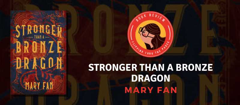Blog Tour: Stronger Than A Bronze Dragon By Mary Fan (Bullet Point Review + US Giveaway) - Flipping Through The Pages