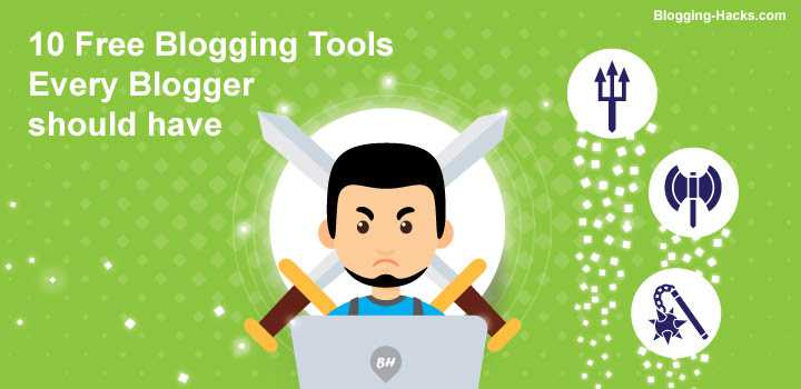 Blogging Hacks: 10 Free Blogging Tools Every Blogger Should Have