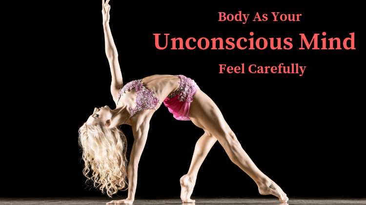Body As Your Unconscious Mind: Feel Carefully  