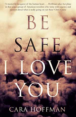 Book Review: Be Safe I Love You By Cara Hoffman