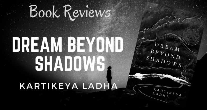 Book Review: Dream Beyond Shadows By Kartikeya Ladha |