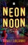 Book Review: Neon Noon By Tanuj Solanki