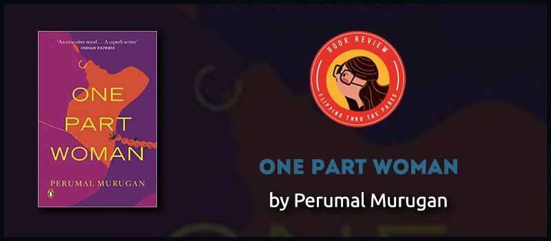 Book Review: One Part Woman By Perumal Murugan | A Bold Mirror To The Society - Flipping Through The Pages