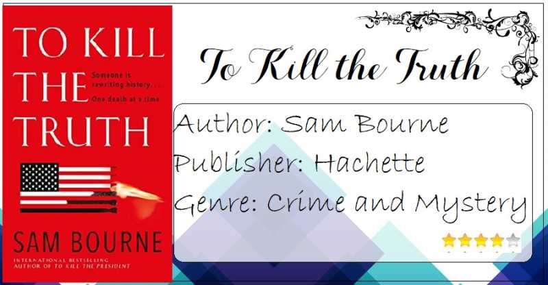 Book Review: To Kill The Truth By Sam Bourne|A Terrifying Present And A Bone-chilling Mystery