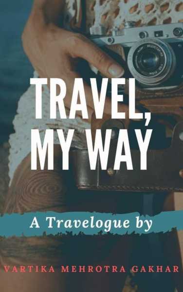 Book Review: Travel, My Way A Travelogue By Vartika Mehrotra Gakhar #BlogchatterEbook - A Vibrant Palette