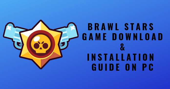 Brawl Stars APK Review: [APK Download + Installation Guide On PC]