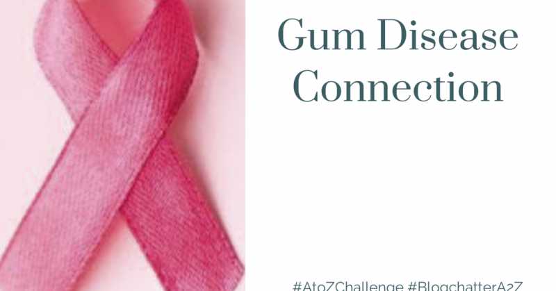 Breast Cancer And Gum Disease (April A To Z Blogging Challenge)