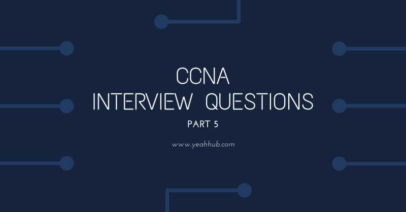 CCNA Interview Questions - Part 5 - Yeah Hub