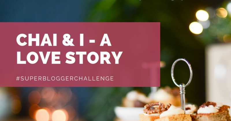Chai And I - A Love Story! #SuperBloggerChallenge #Instacuppa