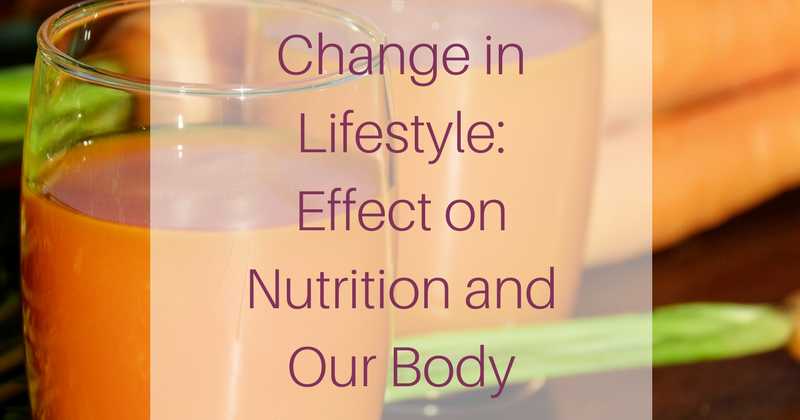 Change In Lifestyle - Effect On Nutrition And Our Body