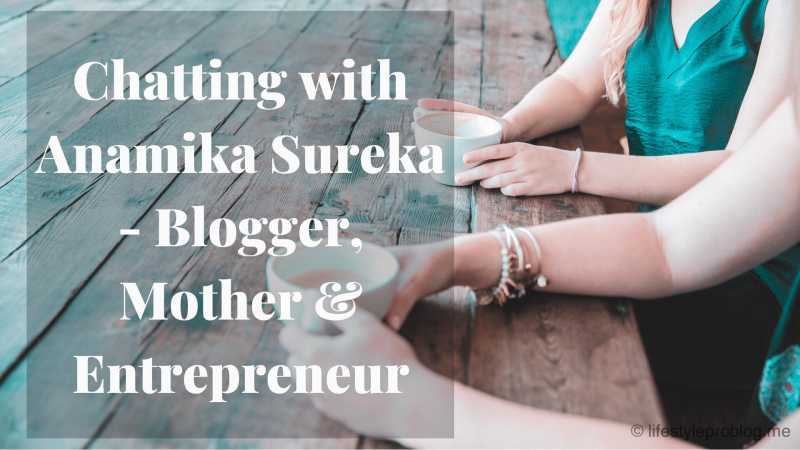 Chatting With Anamika Sureka - Blogger, Mother & Entrepreneur