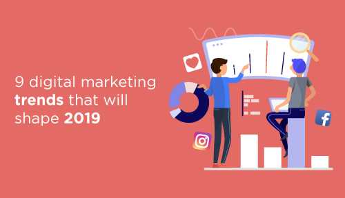 Check Out The 9 Digital Marketing Trends That Will Shape 2019
