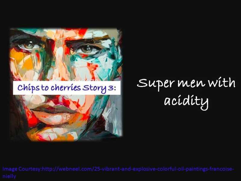 Chips To Cherries:Super Men With Acidity