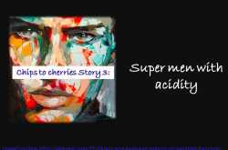 Chips to Cherries:Super men with Acidity