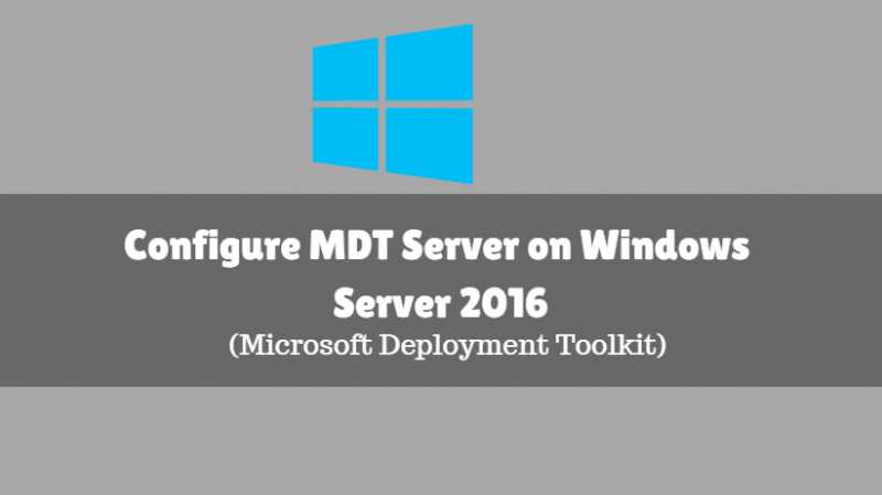 Configure MDT Server (Microsoft Deployment Toolkit) On Windows Server 2016