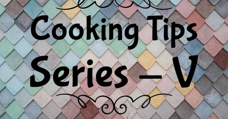 Cooking Tips (Series- V)