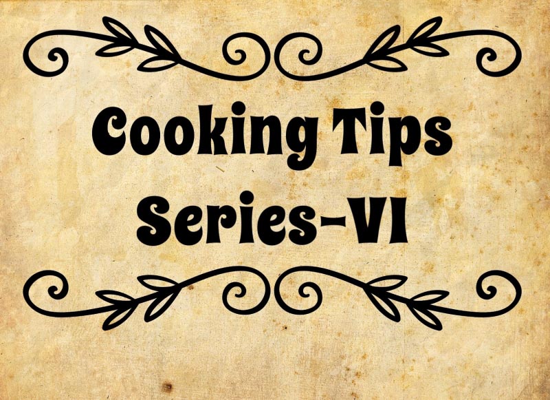 Cooking Tips (Series-VI)