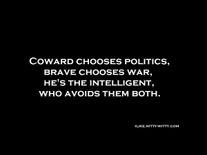 Coward Chooses Politics Brave Chooses War He
