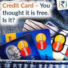 Credit Card - You Thought It Is Free. Is It? -