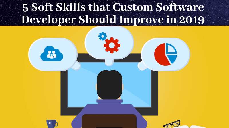 Custom Software Developer Should Improve 5 Soft Skills In 2019