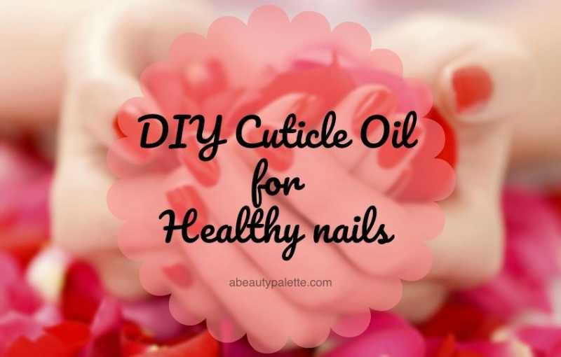 DIY Cuticle Oil For Strong & Healthy Nails | A Beauty Palette
