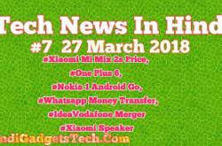 Daily Tech News In Hindi #7 March 27 2018 -One plus 6, Nokia 1 Android Go, Xiaomi Mi Mix 2s, Idea Vodafone Merger, Whatsapp Money Transder- HindiGadgetsTech