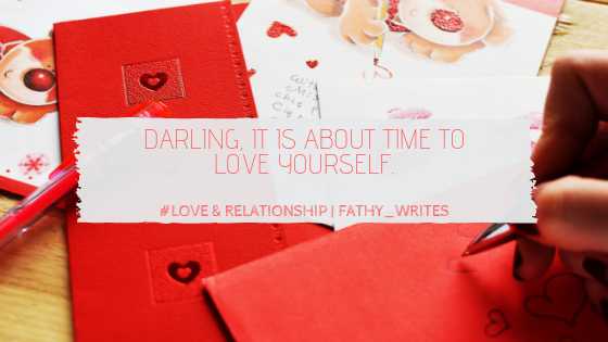 Darling, It Is About Time To Love Yourself…