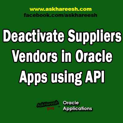 Deactivate Suppliers/Vendors In Oracle Apps Using API